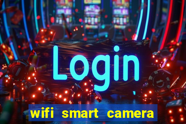 wifi smart camera easy to achieve real time remote viewing