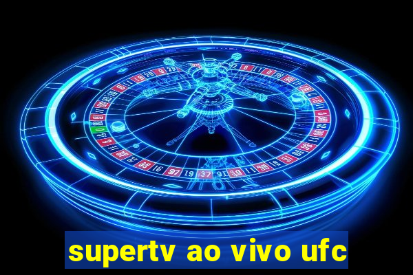 supertv ao vivo ufc