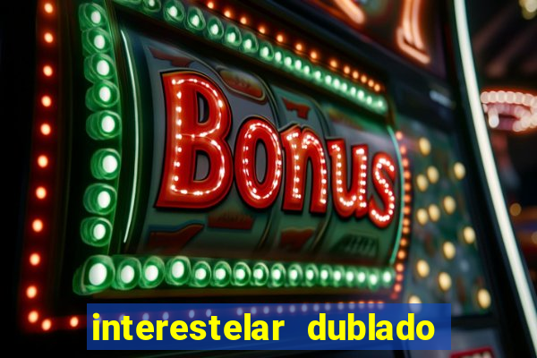 interestelar dublado 4k interestelar filme completo dublado