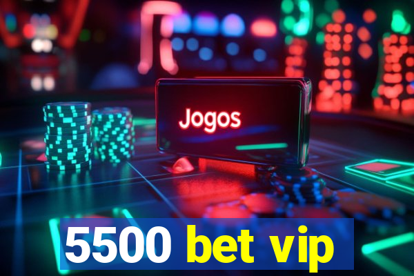 5500 bet vip