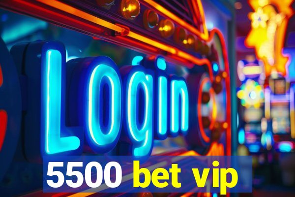 5500 bet vip