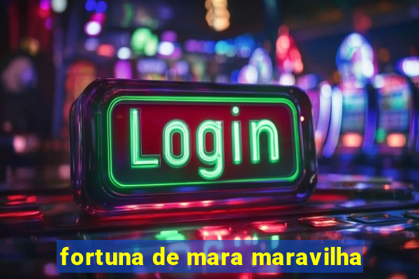 fortuna de mara maravilha