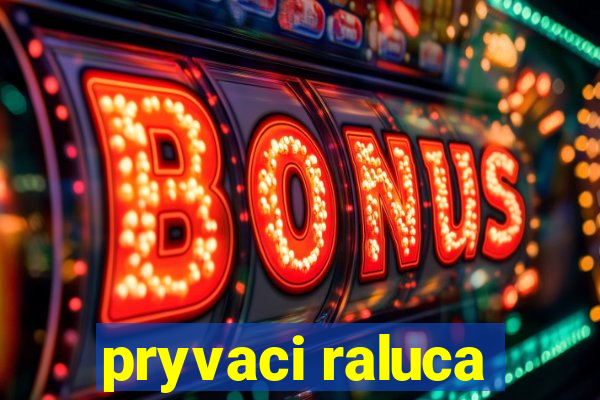 pryvaci raluca