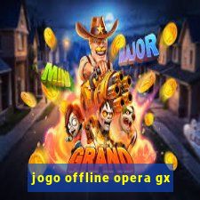 jogo offline opera gx