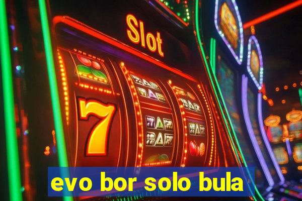 evo bor solo bula