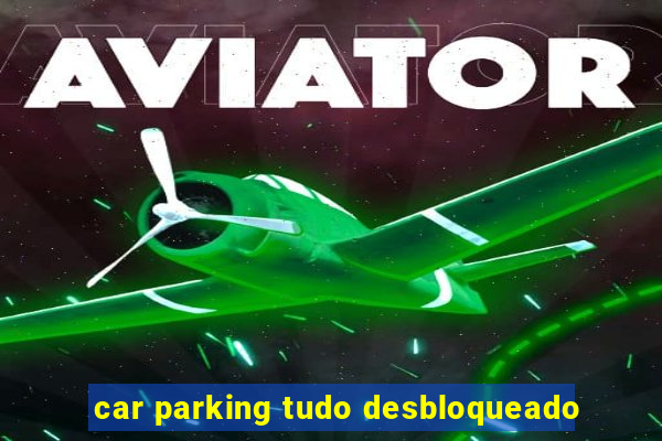 car parking tudo desbloqueado