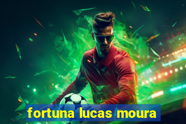 fortuna lucas moura