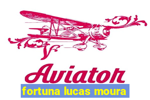 fortuna lucas moura