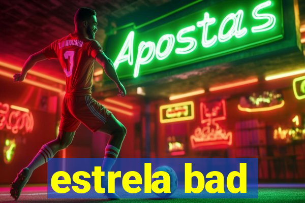 estrela bad