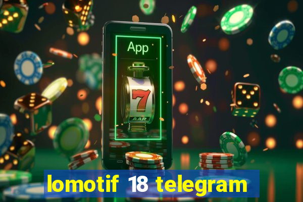 lomotif 18 telegram