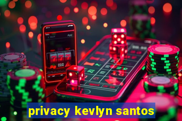 privacy kevlyn santos