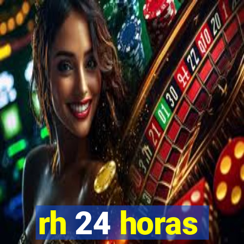 rh 24 horas