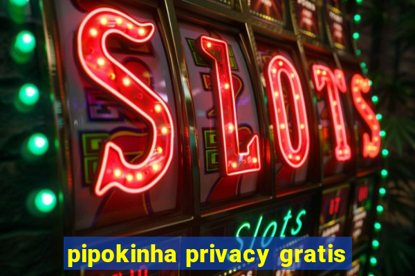 pipokinha privacy gratis