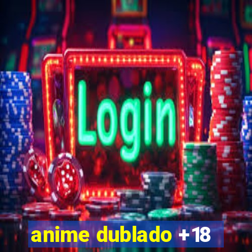 anime dublado +18