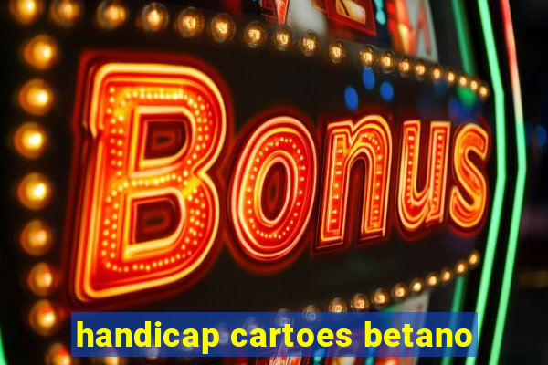 handicap cartoes betano