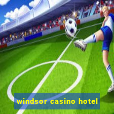 windsor casino hotel