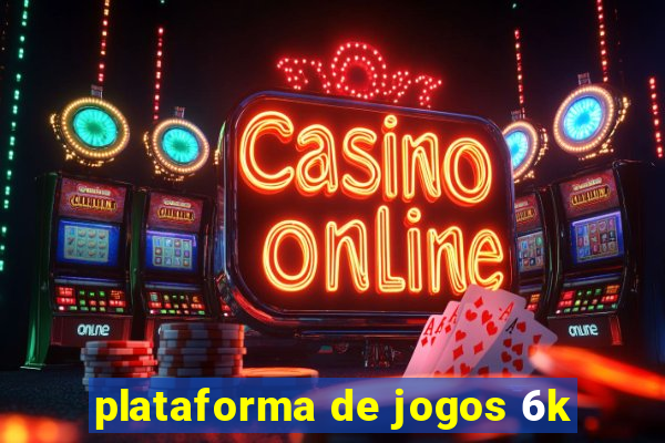 plataforma de jogos 6k