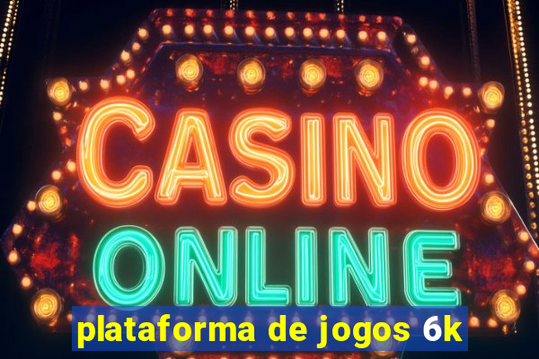 plataforma de jogos 6k