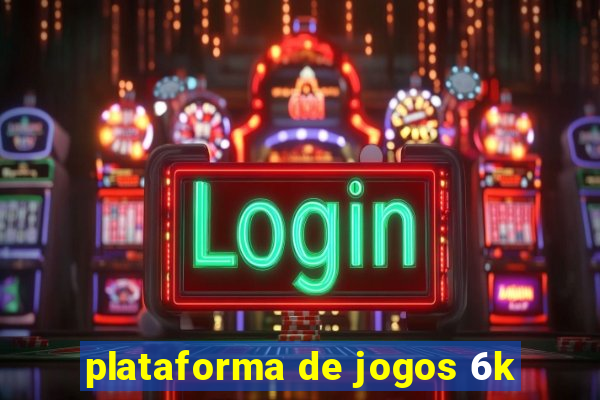 plataforma de jogos 6k