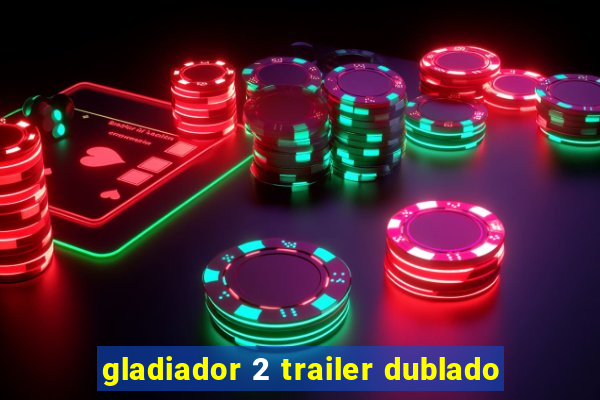 gladiador 2 trailer dublado