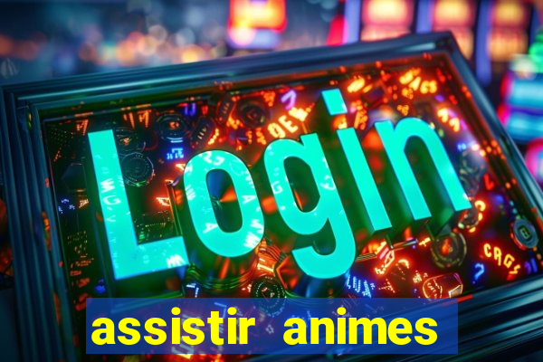 assistir animes online dublado