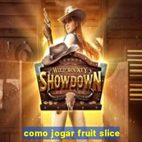 como jogar fruit slice