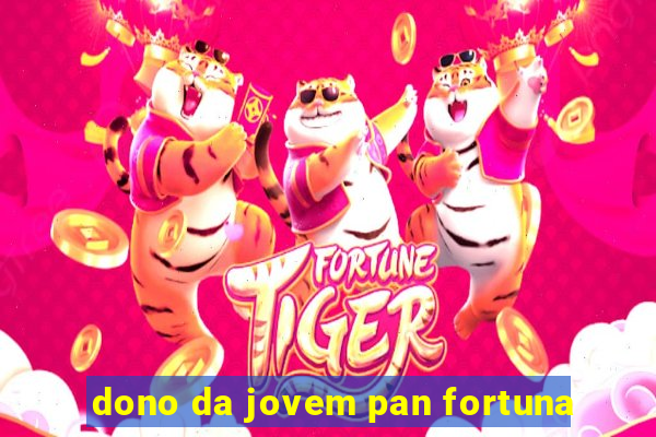 dono da jovem pan fortuna