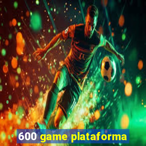 600 game plataforma