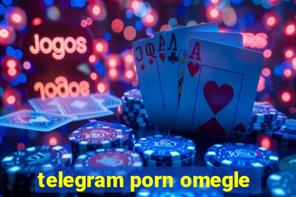 telegram porn omegle