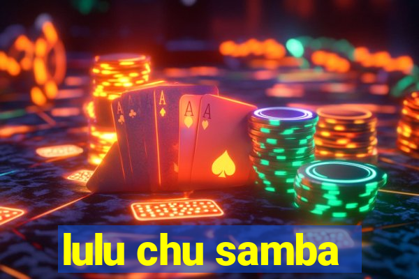 lulu chu samba