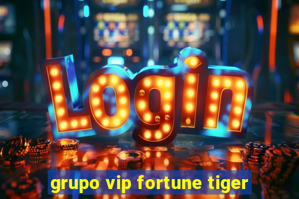 grupo vip fortune tiger