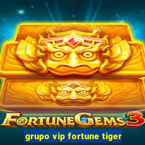 grupo vip fortune tiger