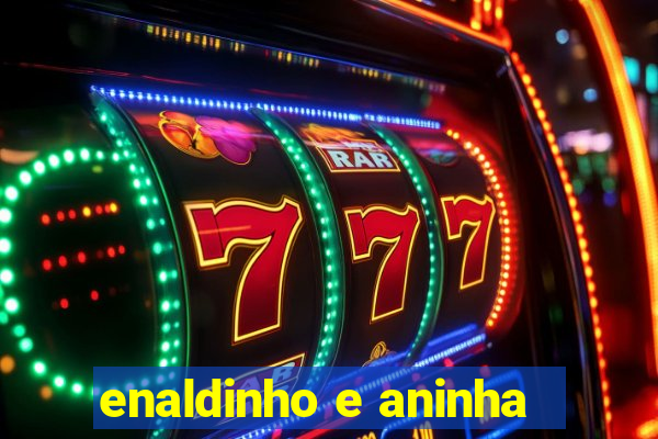 enaldinho e aninha