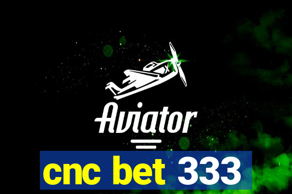 cnc bet 333