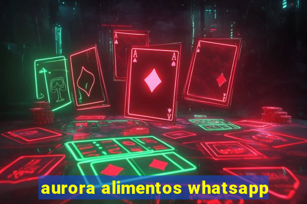 aurora alimentos whatsapp