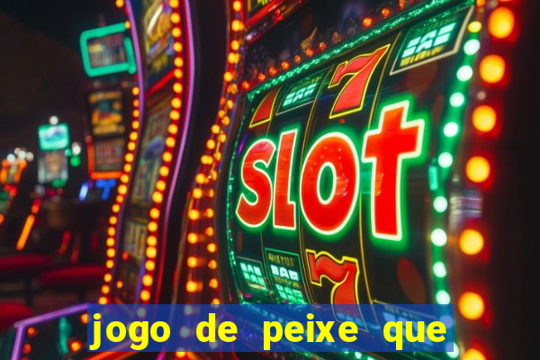 jogo de peixe que ganha dinheiro