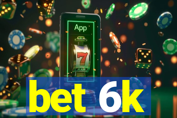 bet 6k