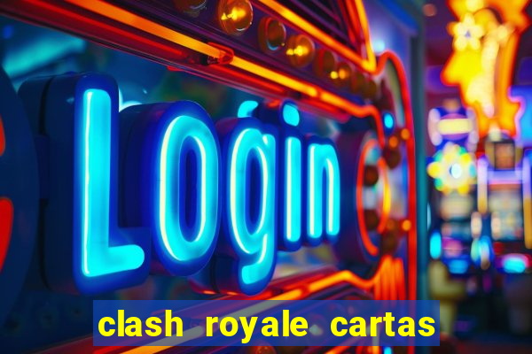 clash royale cartas modificadas 2024