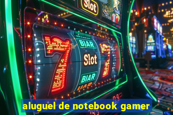 aluguel de notebook gamer