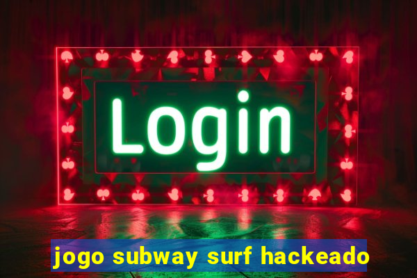 jogo subway surf hackeado