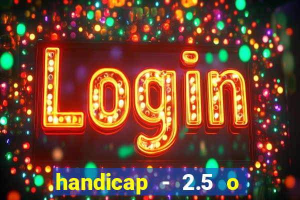 handicap - 2.5 o que significa