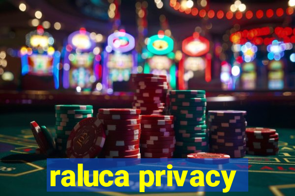 raluca privacy