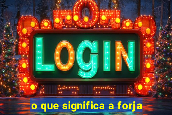 o que significa a forja