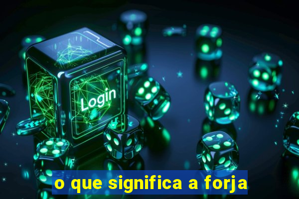 o que significa a forja