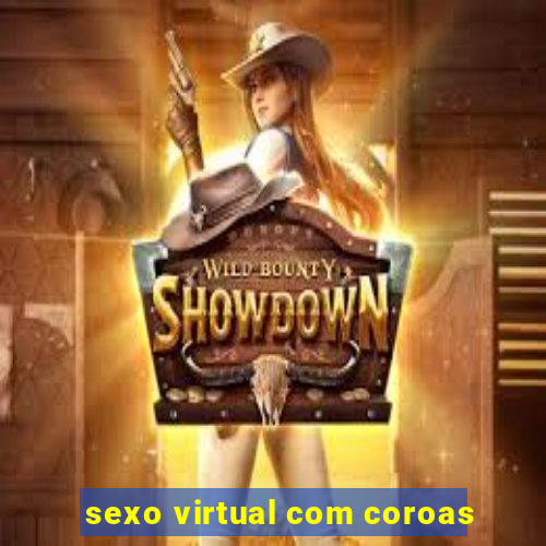 sexo virtual com coroas