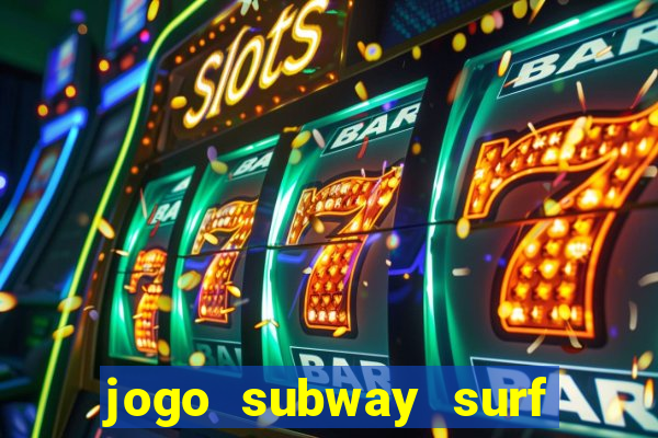 jogo subway surf ganhar dinheiro de verdade