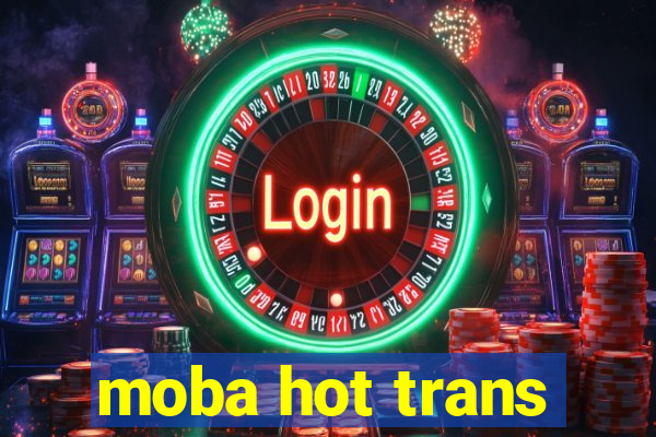 moba hot trans