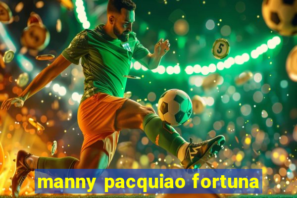 manny pacquiao fortuna