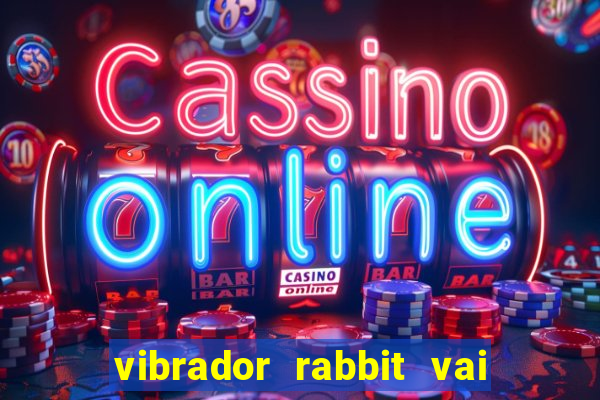 vibrador rabbit vai e vem