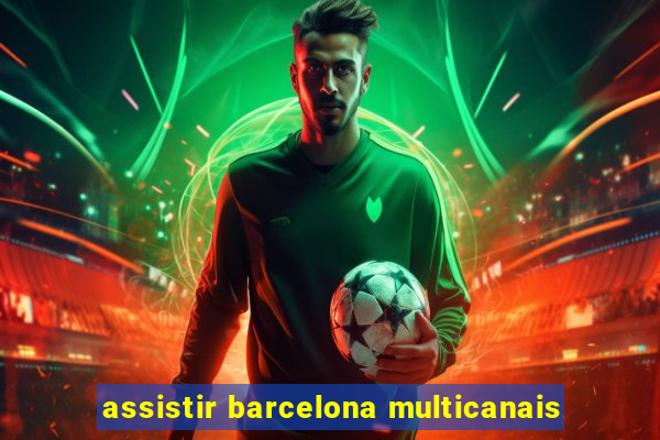 assistir barcelona multicanais